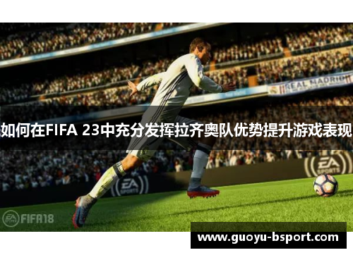 如何在FIFA 23中充分发挥拉齐奥队优势提升游戏表现
