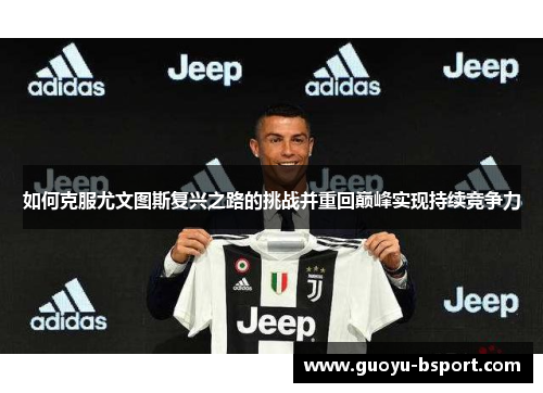 如何克服尤文图斯复兴之路的挑战并重回巅峰实现持续竞争力