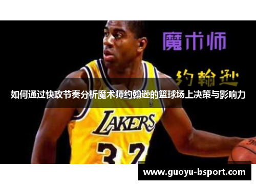如何通过快攻节奏分析魔术师约翰逊的篮球场上决策与影响力