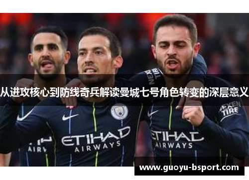 从进攻核心到防线奇兵解读曼城七号角色转变的深层意义