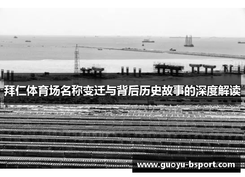 拜仁体育场名称变迁与背后历史故事的深度解读