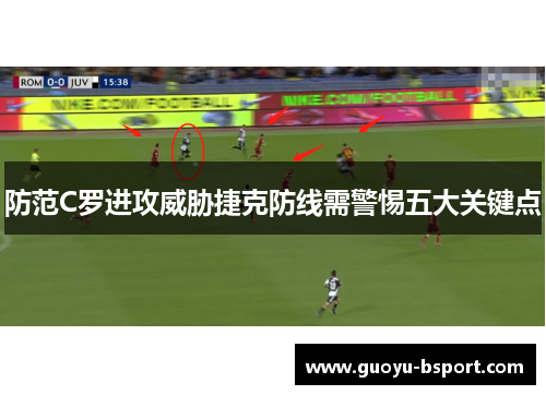 防范C罗进攻威胁捷克防线需警惕五大关键点