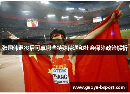 张国伟退役后可享哪些特殊待遇和社会保障政策解析