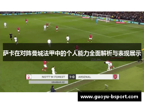 萨卡在对阵曼城法甲中的个人能力全面解析与表现展示 萨卡在对阵曼城法甲中的个人能力全面解析与表现展示